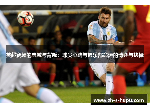 英超赛场的忠诚与背叛：球员心路与俱乐部命运的博弈与抉择