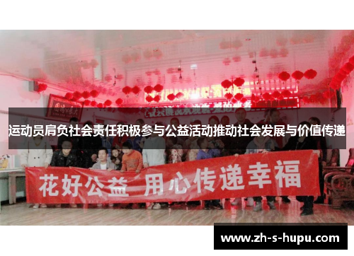 运动员肩负社会责任积极参与公益活动推动社会发展与价值传递 运动员肩负社会责任积极参与公益活动推动社会发展与价值传递