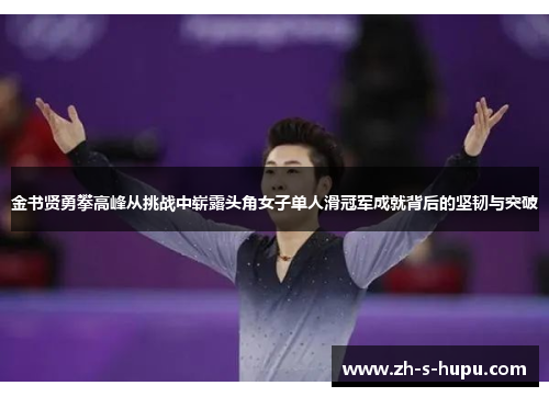 金书贤勇攀高峰从挑战中崭露头角女子单人滑冠军成就背后的坚韧与突破