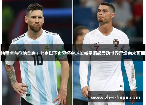 帕里斯布伦纳荣膺十七岁以下世界杯金球奖新星崛起震动世界足坛未来可期