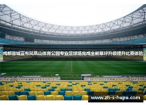 成都蓉城宣布凤凰山体育公园专业足球场完成全新草坪升级提升比赛体验 成都蓉城宣布凤凰山体育公园专业足球场完成全新草坪升级提升比赛体验