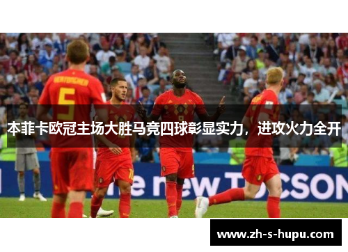 本菲卡欧冠主场大胜马竞四球彰显实力,进攻火力全开 本菲卡欧冠主场大胜马竞四球彰显实力,进攻火力全开