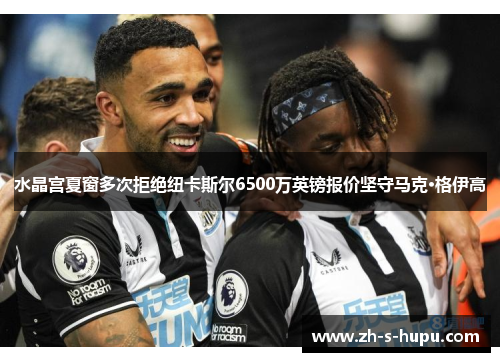 水晶宫夏窗多次拒绝纽卡斯尔6500万英镑报价坚守马克·格伊高 水晶宫夏窗多次拒绝纽卡斯尔6500万英镑报价坚守马克·格伊高
