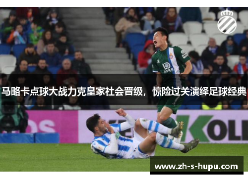 马略卡点球大战力克皇家社会晋级，惊险过关演绎足球经典