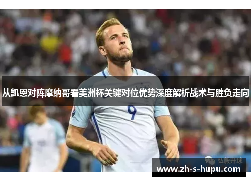 从凯恩对阵摩纳哥看美洲杯关键对位优势深度解析战术与胜负走向