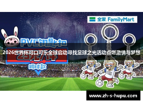 2026世界杯可口可乐全球启动寻找足球之光活动点燃激情与梦想 2026世界杯可口可乐全球启动寻找足球之光活动点燃激情与梦想