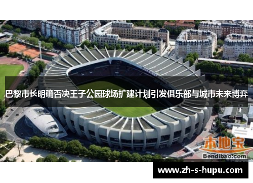 巴黎市长明确否决王子公园球场扩建计划引发俱乐部与城市未来博弈 巴黎市长明确否决王子公园球场扩建计划引发俱乐部与城市未来博弈