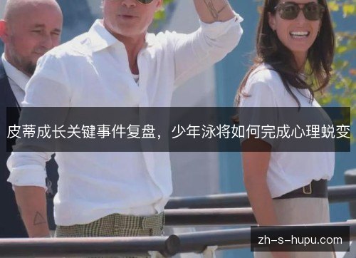 皮蒂成长关键事件复盘，少年泳将如何完成心理蜕变