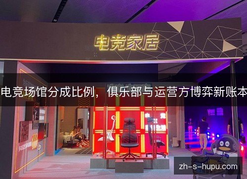 电竞场馆分成比例，俱乐部与运营方博弈新账本